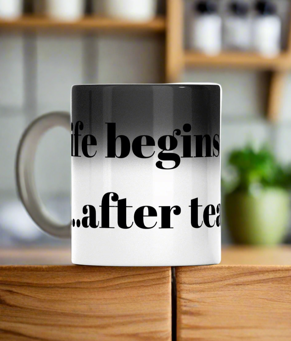 Colour Changing Mug - "Life begins......after tea"