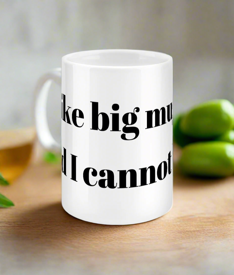 Extra Big Mug -  "I like big mugs and I cannot lie"